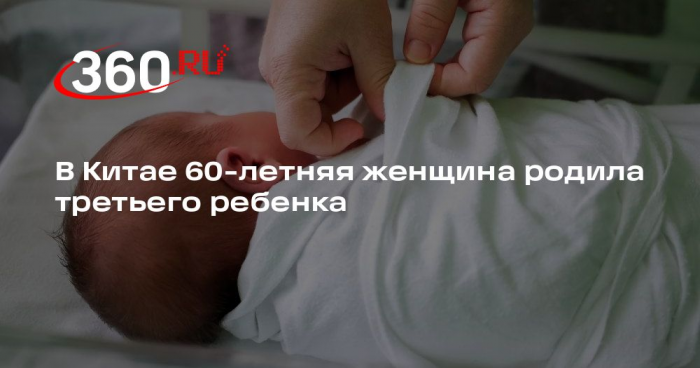 В Китае 60-летняя женщина родила третьего ребенка