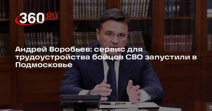 Андрей Воробьев: сервис для трудоустройства бойцов СВО запустили в Подмосковье