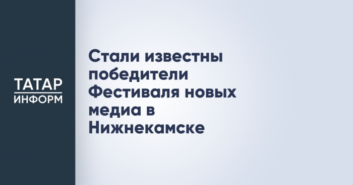 Стали известны победители Фестиваля новых медиа в Нижнекамске
