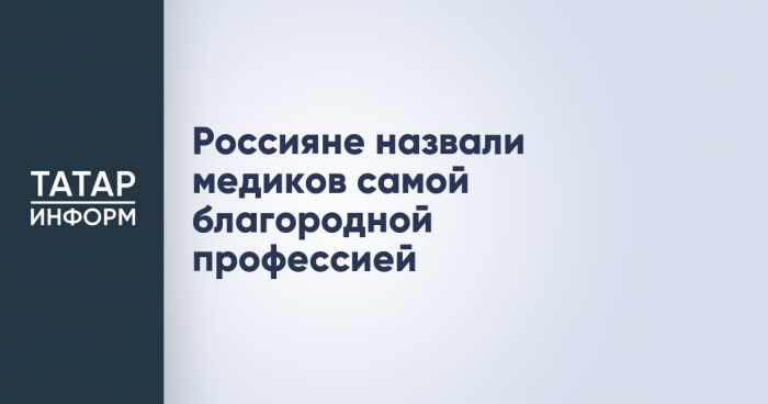 Россияне назвали медиков самой благородной профессией