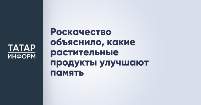 Роскачество объяснило, какие растительные продукты улучшают память