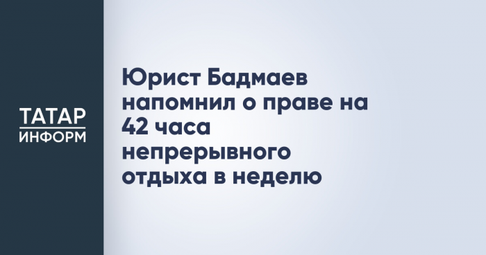 Юрист Бадмаев напомнил о праве на 42 часа непрерывного отдыха в неделю